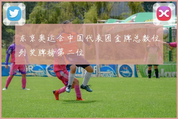 东京奥运会中国代表团金牌总数位列奖牌榜第二位