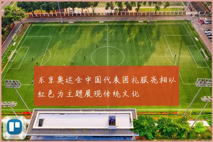 东京奥运会中国代表团礼服亮相以红色为主题展现传统文化